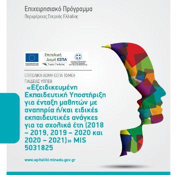 Εξειδικευμένη Εκπαιδευτική Υποστήριξη για ένταξη μαθητών με αναπηρία ή/και ειδικές εκπαιδευτικές ανάγκες για τα σχολικά έτη (2018 – 2019, 2019 – 2020 και 2020 – 2021)» με Κωδικό ΟΠΣ 5031825, στο Επιχειρησιακό Πρόγραμμα «Στερεά Ελλάδα», ΕΣΠΑ 2014-2020 Εξειδικευμένη Εκπαιδευτική Υποστήριξη για ένταξη μαθητών με αναπηρία ή/και ειδικές εκπαιδευτικές ανάγκες για τα σχολικά έτη (2018 – 2019, 2019 – 2020 και 2020 – 2021)» με Κωδικό ΟΠΣ 5031825, στο Επιχειρησιακό Πρόγραμμα «Στερεά Ελλάδα», ΕΣΠΑ 2014-2020